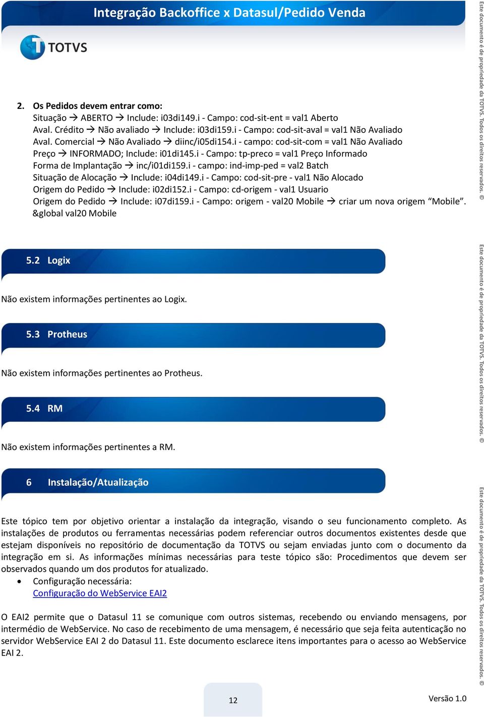 i - campo: ind-imp-ped = val2 Batch Situação de Alocação Include: i04di149.i - Campo: cod-sit-pre - val1 Não Alocado Origem do Pedido Include: i02di152.