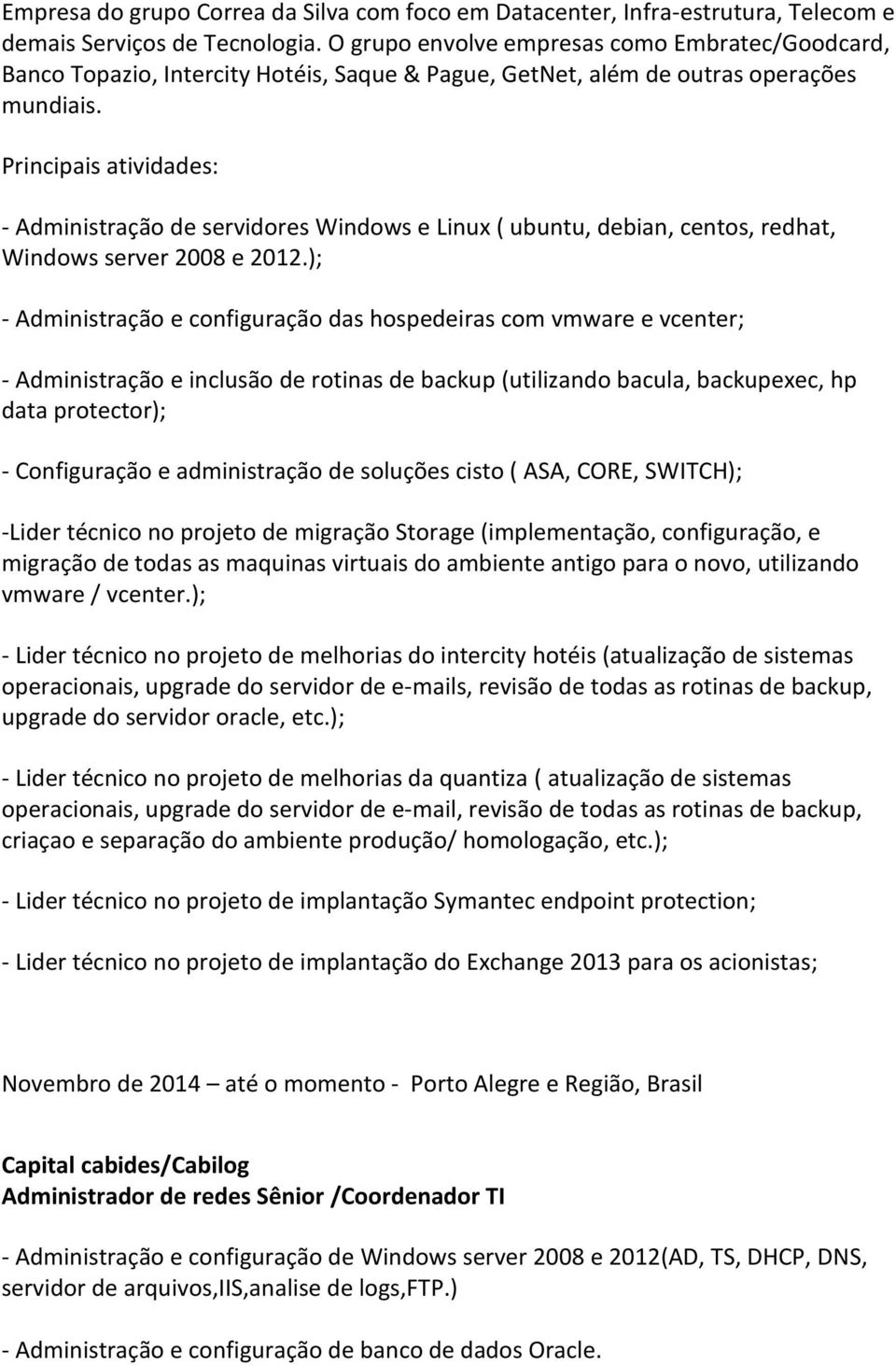 Principais atividades: - Administração de servidores Windows e Linux ( ubuntu, debian, centos, redhat, Windows server 2008 e 2012.