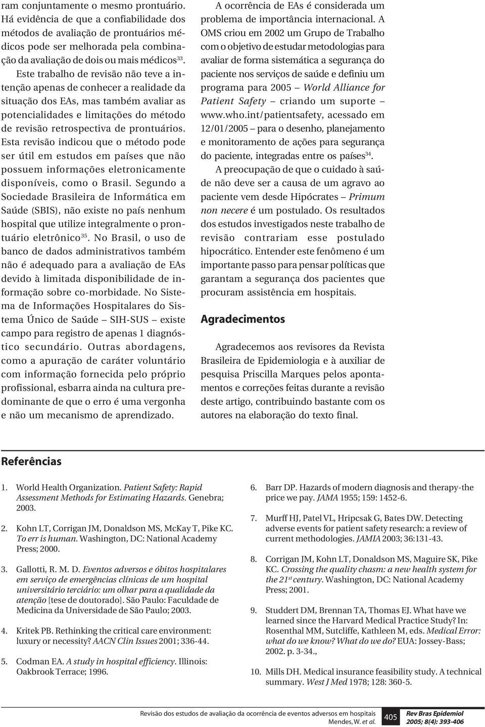 Esta revisão indicou que o método pode ser útil em estudos em países que não possuem informações eletronicamente disponíveis, como o Brasil.