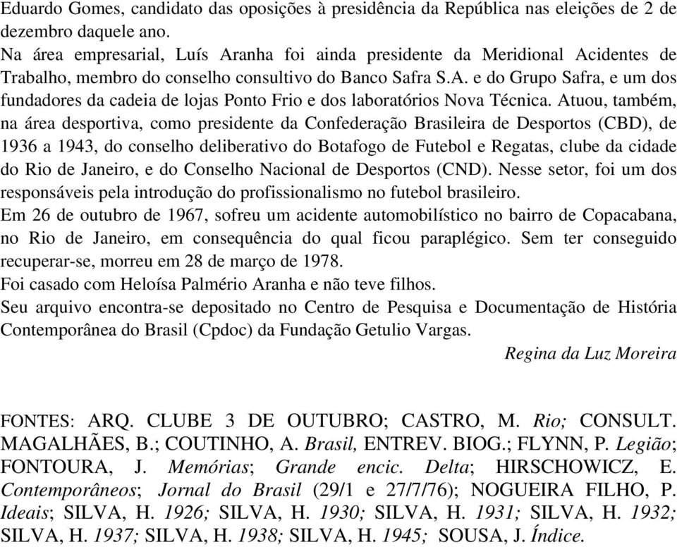 Atuou, também, na área desportiva, como presidente da Confederação Brasileira de Desportos (CBD), de 1936 a 1943, do conselho deliberativo do Botafogo de Futebol e Regatas, clube da cidade do Rio de