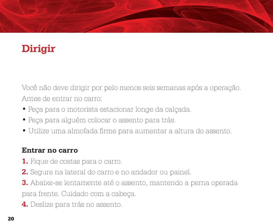 Utilize uma almofada firme para aumentar a altura do assento. Entrar no carro 1. Fique de costas para o carro. 2.