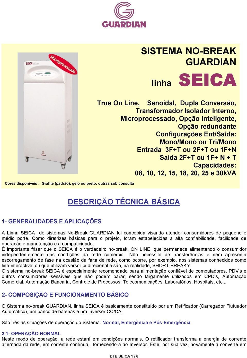 30kVA DESCRIÇÃO TÉCNICA BÁSICA 1- GENERALIDADES E APLICAÇÕES A Linha SEICA de sistemas No-Break GUARDIAN foi concebida visando atender consumidores de pequeno e médio porte.