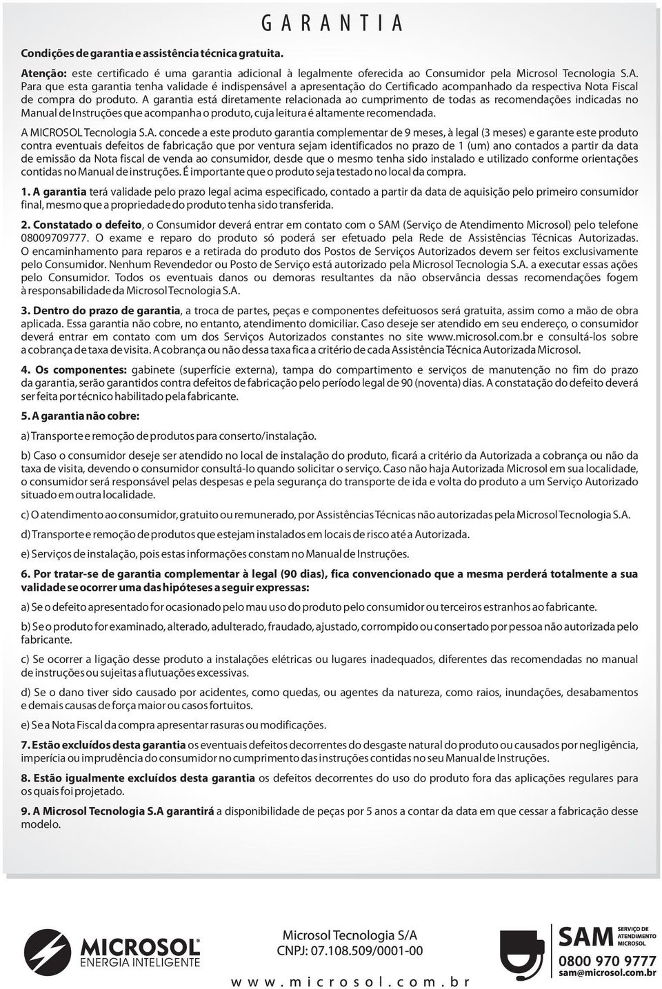 A MICROSOLTecnologia S.A. concede a este produto garantia complementar de 9 meses, à legal (3 meses) e garante este produto contra eventuais defeitos de fabricação que por ventura sejam identificados