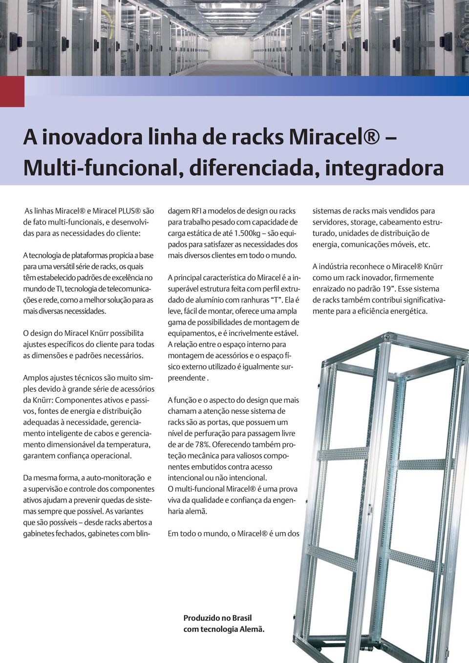 solução para as mais diversas necessidades. O design do Miracel Knürr possibilita ajustes específicos do cliente para todas as dimensões e padrões necessários.