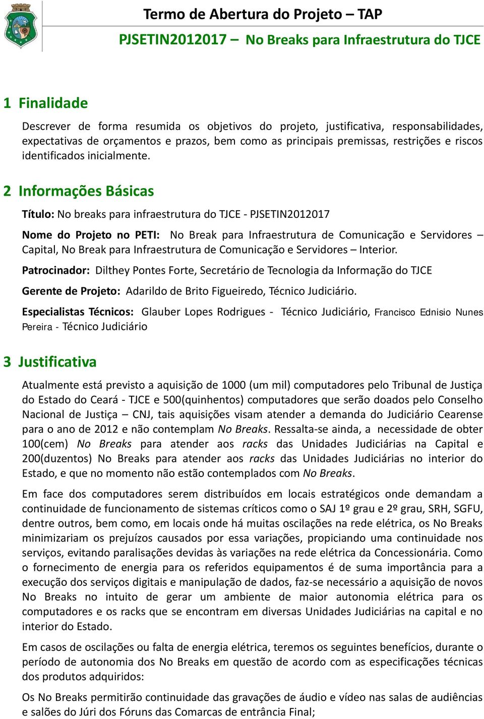 2 Informações Básicas Título: No breaks para infraestrutura do TJCE PJSETIN2012017 Nome do Projeto no PETI: No Break para Infraestrutura de Comunicação e Servidores Capital, No Break para