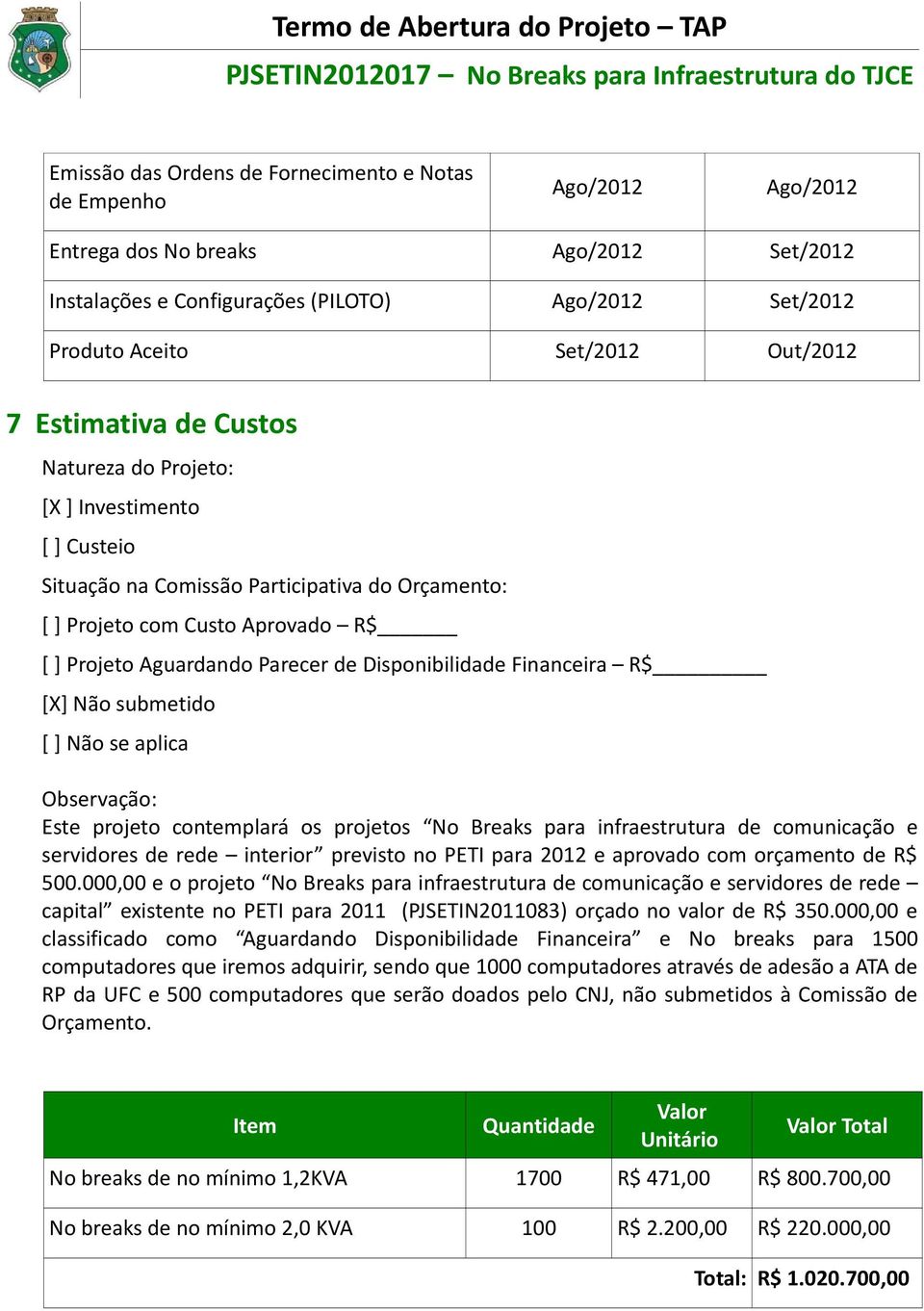 Disponibilidade Financeira R$ [X] Não submetido [ ] Não se aplica Observação: Este projeto contemplará os projetos No Breaks para infraestrutura de comunicação e servidores de rede interior previsto