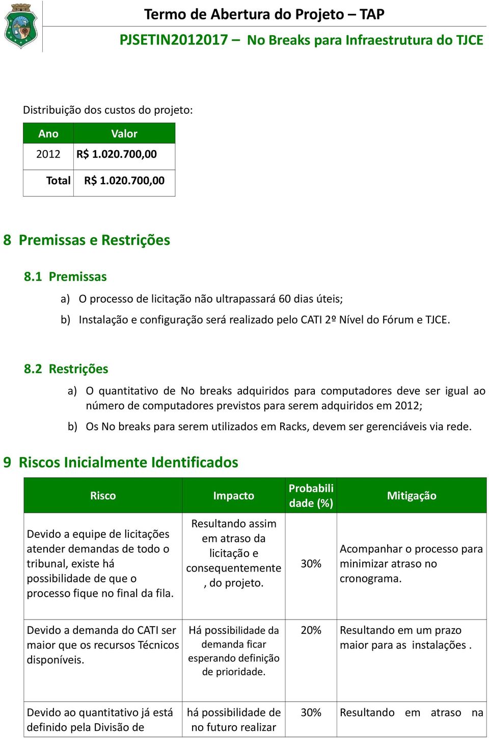 2 Restrições a) O quantitativo de No breaks adquiridos para computadores deve ser igual ao número de computadores previstos para serem adquiridos em 2012; b) Os No breaks para serem utilizados em