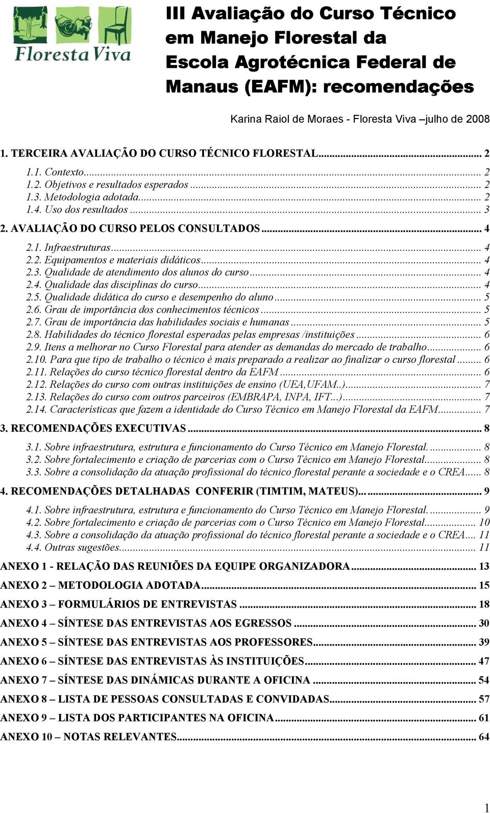 .. 4 2.1. Infraestruturas... 4 2.2. Equipaments e materiais didátics... 4 2.3. Qualidade de atendiment ds aluns d curs... 4 2.4. Qualidade das disciplinas d curs... 4 2.5.