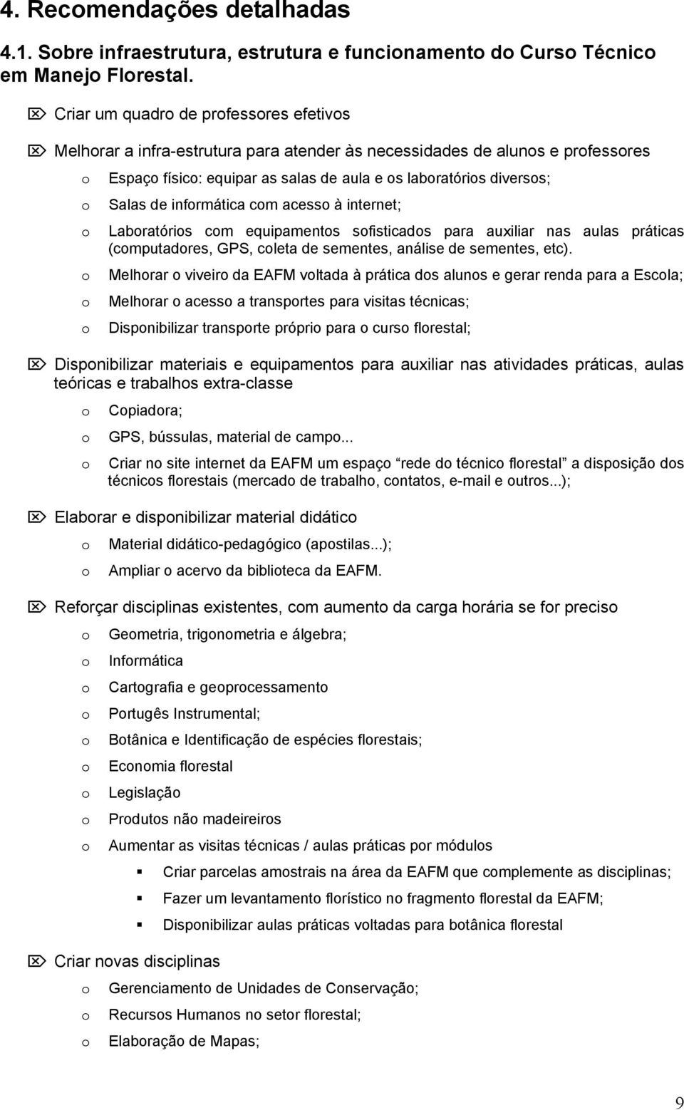 acess à internet; Labratóris cm equipaments sfisticads para auxiliar nas aulas práticas (cmputadres, GPS, cleta de sementes, análise de sementes, etc).