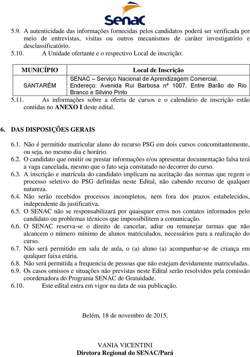 Entre Barão do Rio Branco e Silvino Pinto 5.11. As informações sobre a oferta de cursos e o calendário de inscrição estão contidas no ANEXO I deste edital. 6. DAS DISPOSIÇÕES GERAIS 6.1. Não é permitido matricular aluno do recurso PSG em dois cursos concomitantemente, ou seja, no mesmo dia e horário.