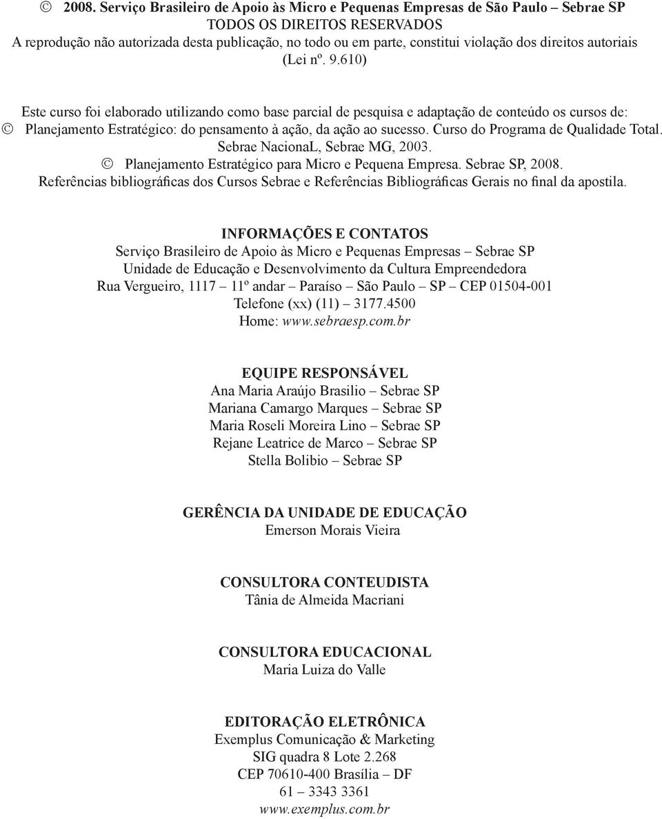 610) Este curso foi elaborado utilizando como base parcial de pesquisa e adaptação de conteúdo os cursos de: Planejamento Estratégico: do pensamento à ação, da ação ao sucesso.