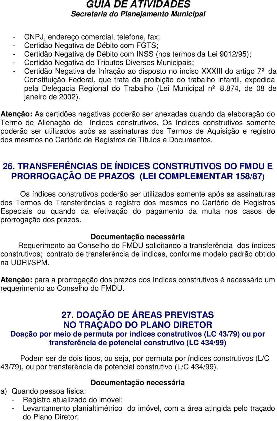 Trabalho (Lei Municipal nº 8.874, de 08 de janeiro de 2002). Atenção: As certidões negativas poderão ser anexadas quando da elaboração do Termo de Alienação de índices construtivos.