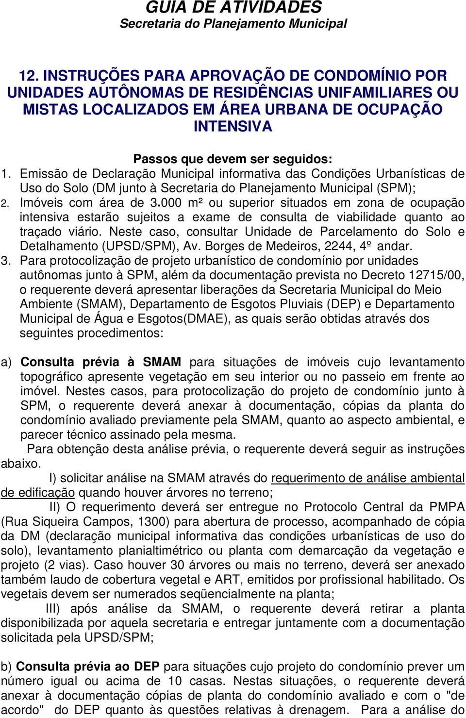 000 m² ou superior situados em zona de ocupação intensiva estarão sujeitos a exame de consulta de viabilidade quanto ao traçado viário.