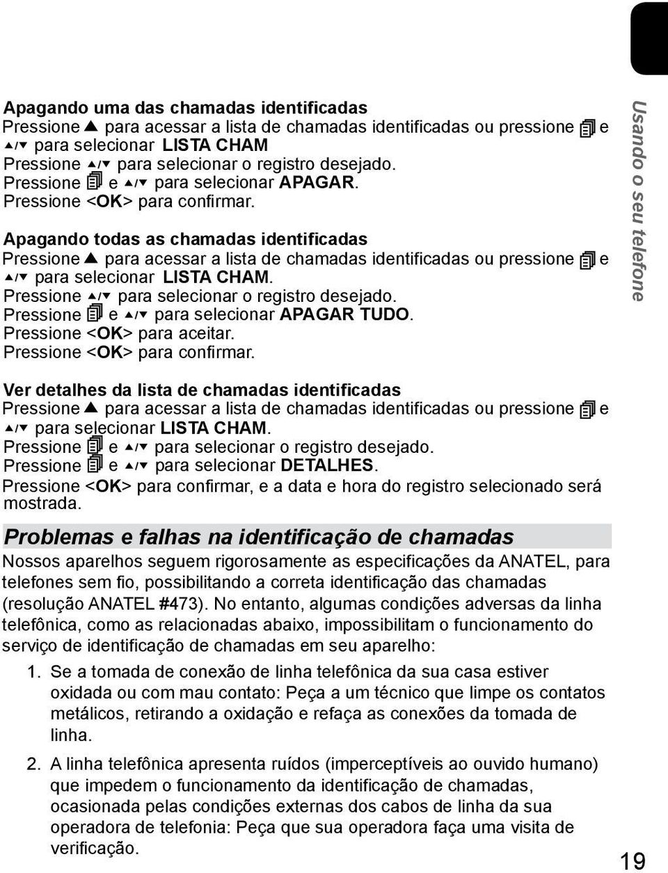 Pressione para selecionar o registro desejado. Pressione e para selecionar APAGAR TUDO. Pressione <OK> para aceitar.