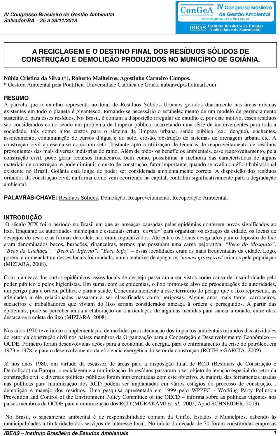 com RESUMO A parcela que o entulho representa no total de Resíduos Sólidos Urbanos gerados diariamente nas áreas urbanas existentes em todo o planeta é gigantesco, tornando-se necessário o