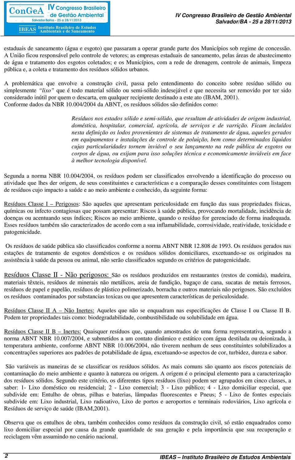 drenagem, controle de animais, limpeza pública e, a coleta e tratamento dos resíduos sólidos urbanos.