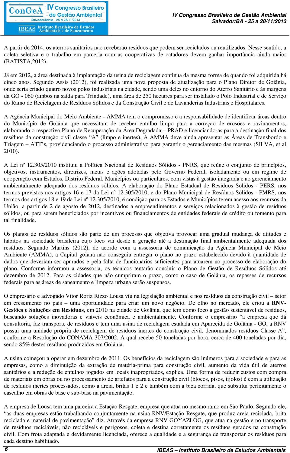 Já em 2012, a área destinada à implantação da usina de reciclagem continua da mesma forma de quando foi adquirida há cinco anos.