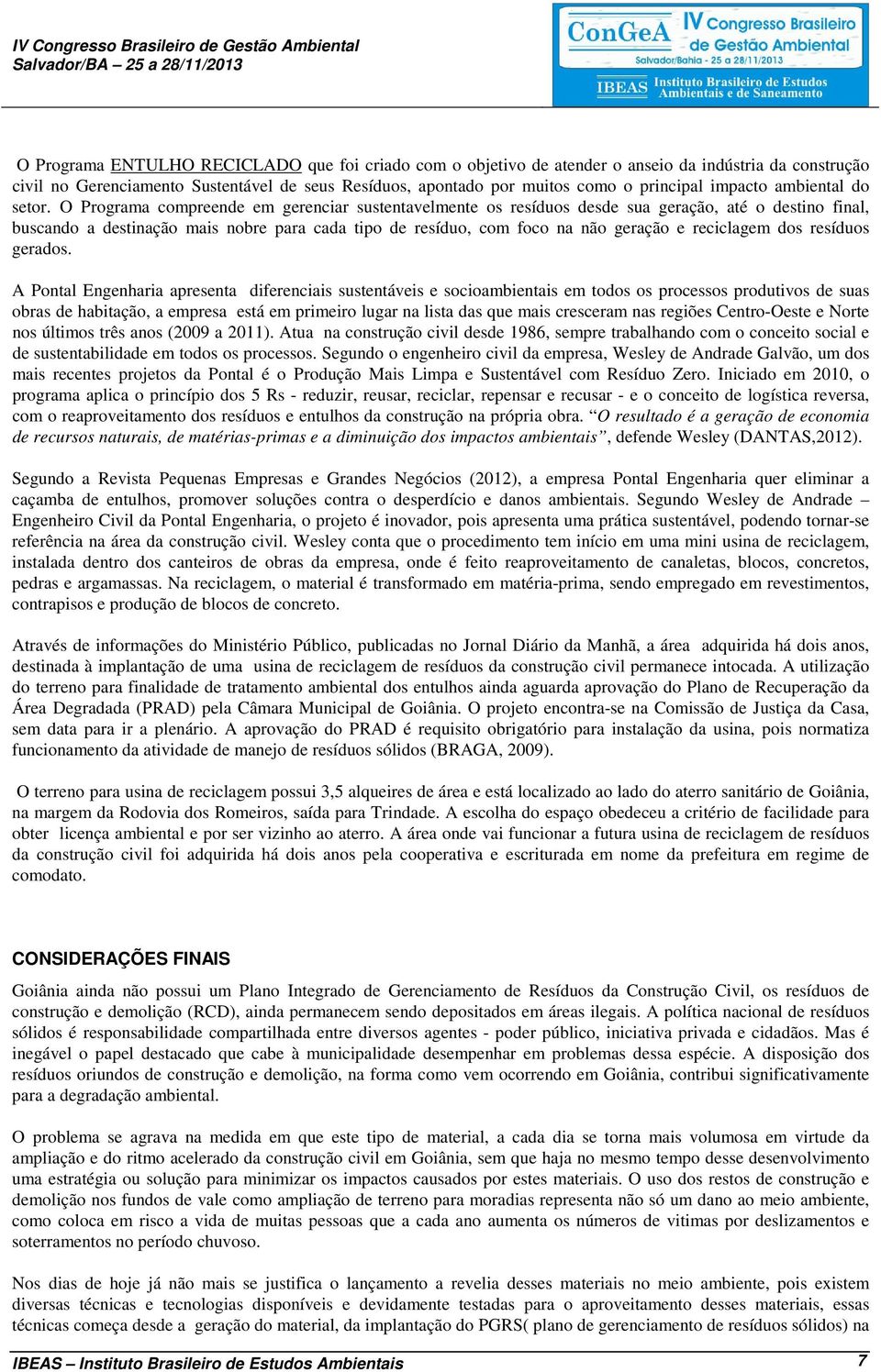 O Programa compreende em gerenciar sustentavelmente os resíduos desde sua geração, até o destino final, buscando a destinação mais nobre para cada tipo de resíduo, com foco na não geração e