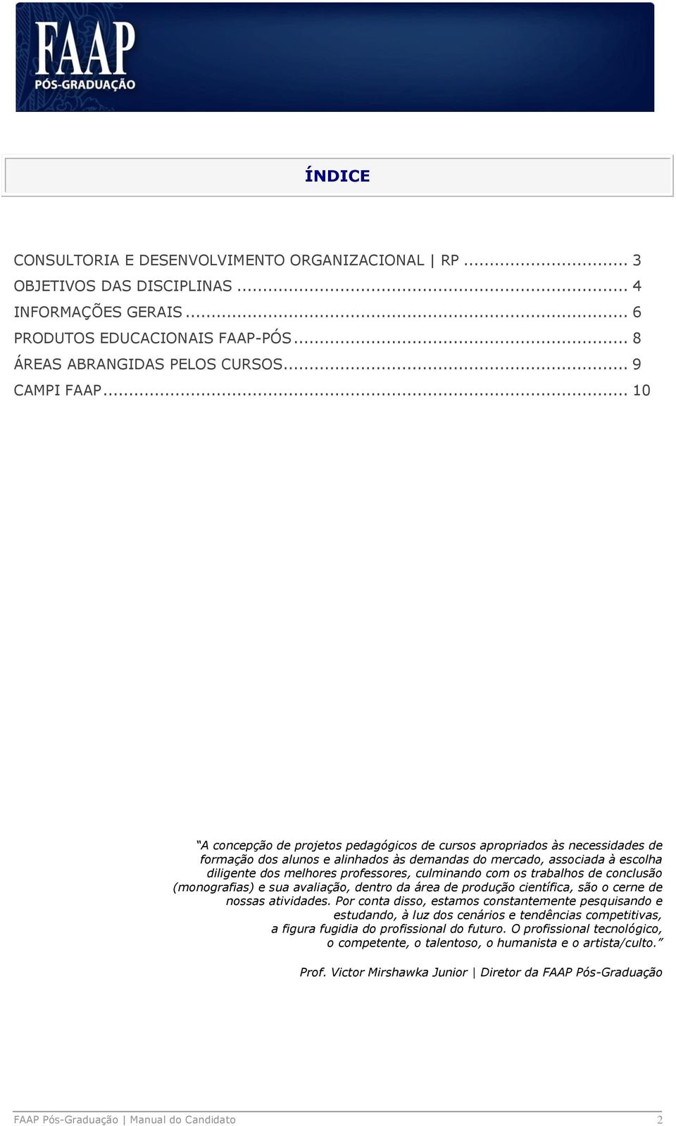 culminando com os trabalhos de conclusão (monografias) e sua avaliação, dentro da área de produção científica, são o cerne de nossas atividades.