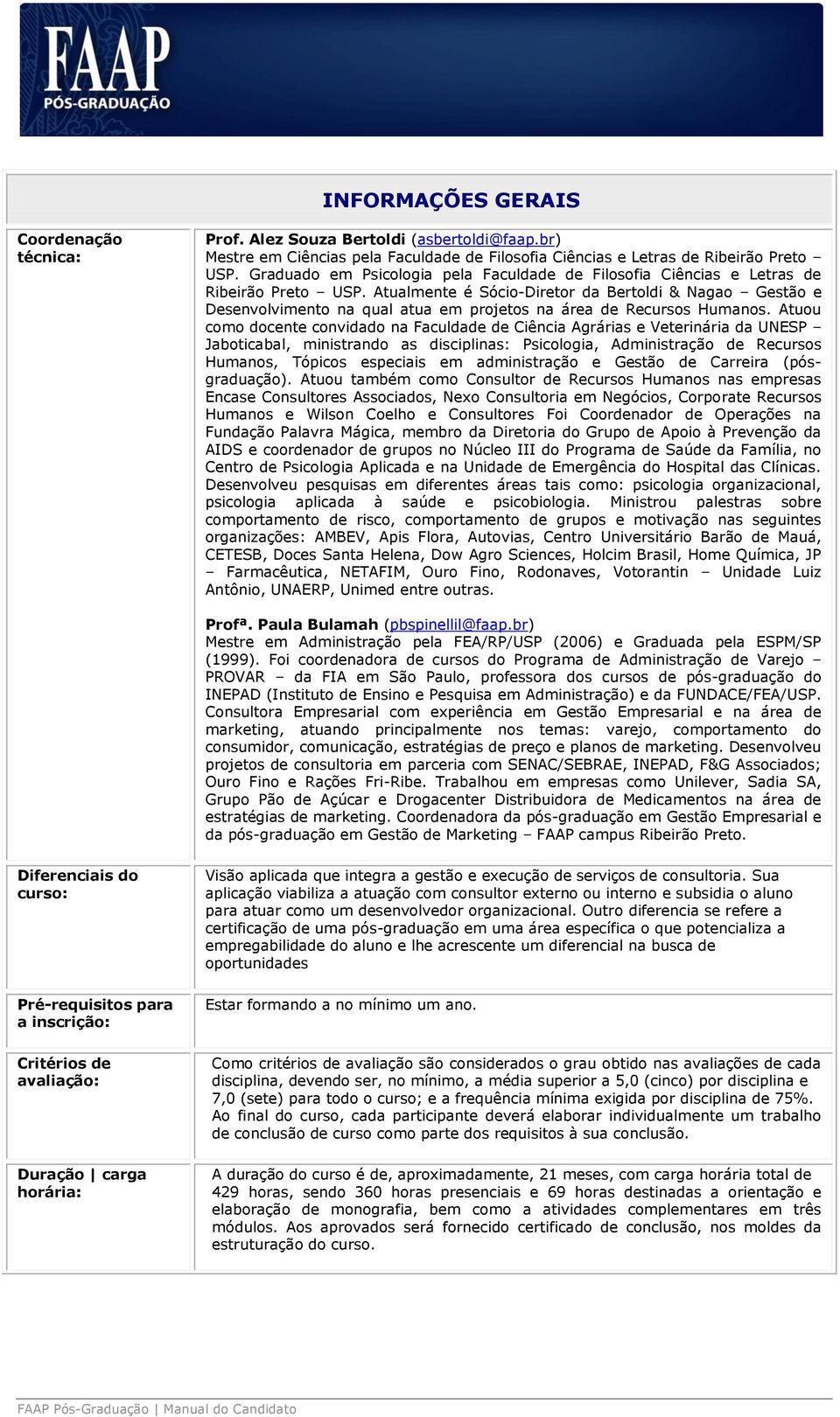 Atualmente é Sócio-Diretor da Bertoldi & Nagao Gestão e Desenvolvimento na qual atua em projetos na área de Recursos Humanos.