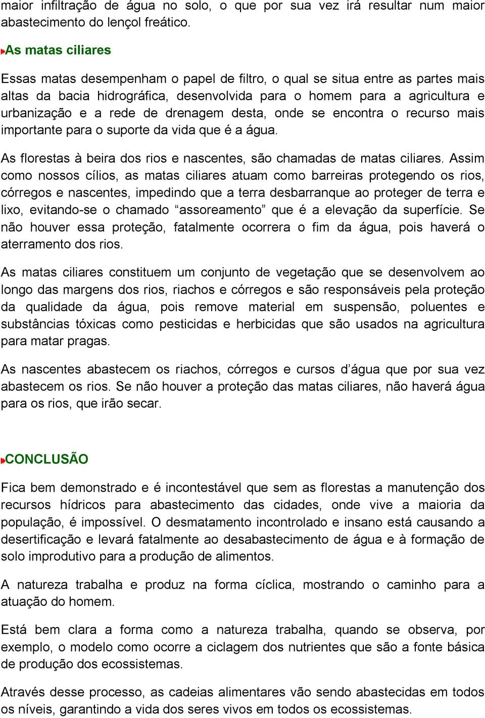 drenagem desta, onde se encontra o recurso mais importante para o suporte da vida que é a água. As florestas à beira dos rios e nascentes, são chamadas de matas ciliares.