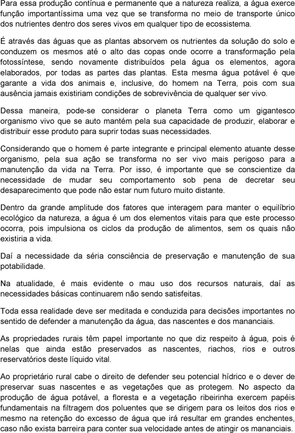 É através das águas que as plantas absorvem os nutrientes da solução do solo e conduzem os mesmos até o alto das copas onde ocorre a transformação pela fotossíntese, sendo novamente distribuídos pela