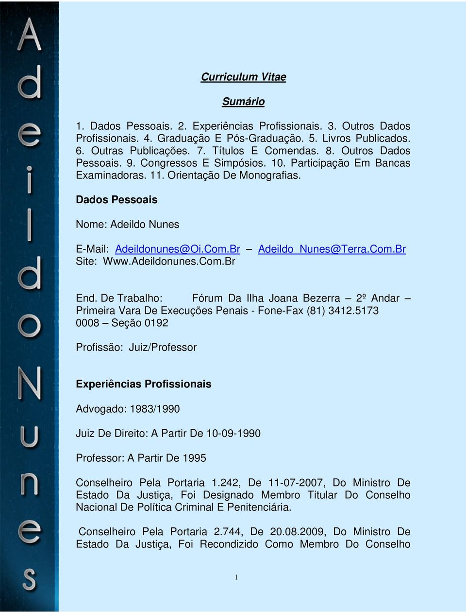 Dados Pessoais Nome: Adeildo Nunes E-Mail: Adeildonunes@Oi.Com.Br Adeildo_Nunes@Terra.Com.Br Site: Www.Adeildonunes.Com.Br End.