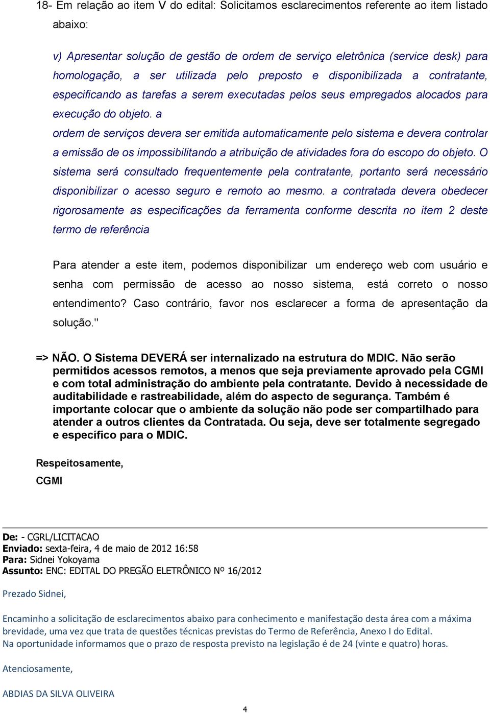 a ordem de serviços devera ser emitida automaticamente pelo sistema e devera controlar a emissão de os impossibilitando a atribuição de atividades fora do escopo do objeto.