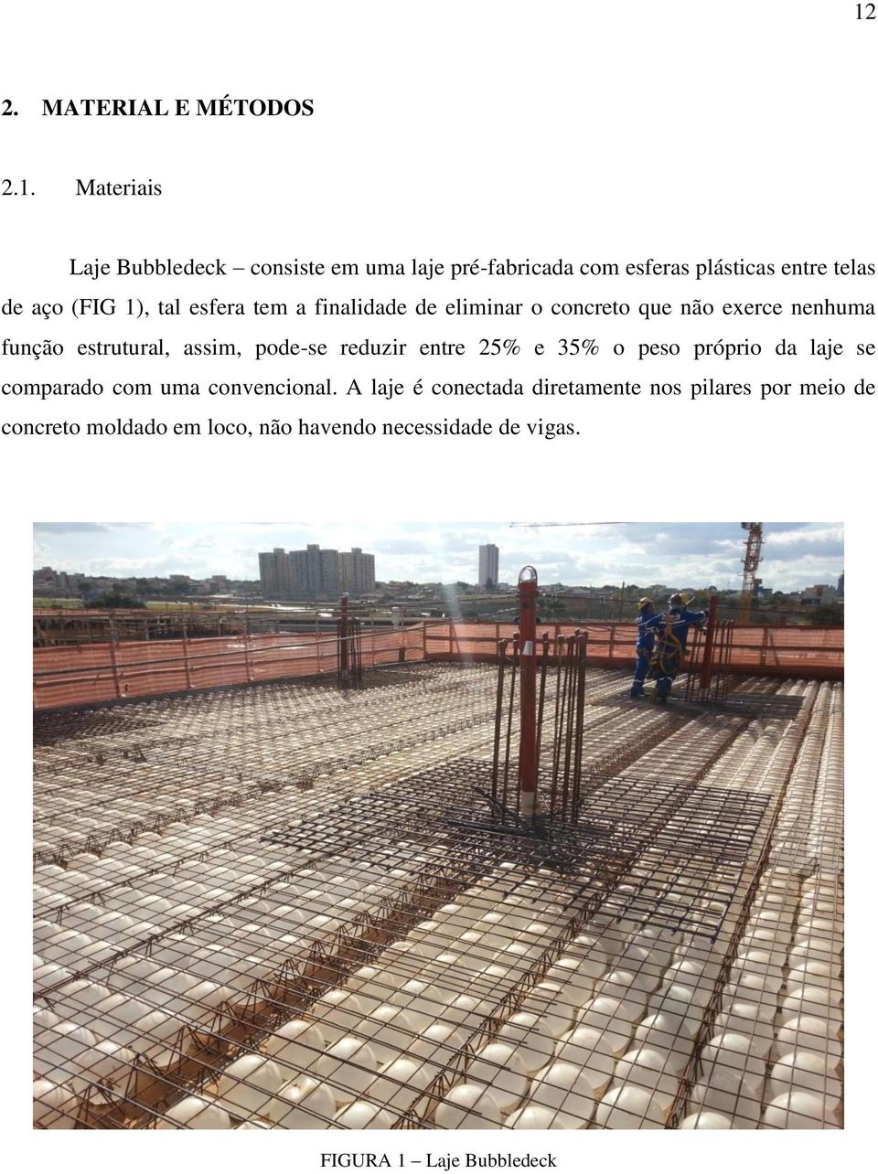 estrutural, assim, pode-se reduzir entre 25% e 35% o peso próprio da laje se comparado com uma convencional.