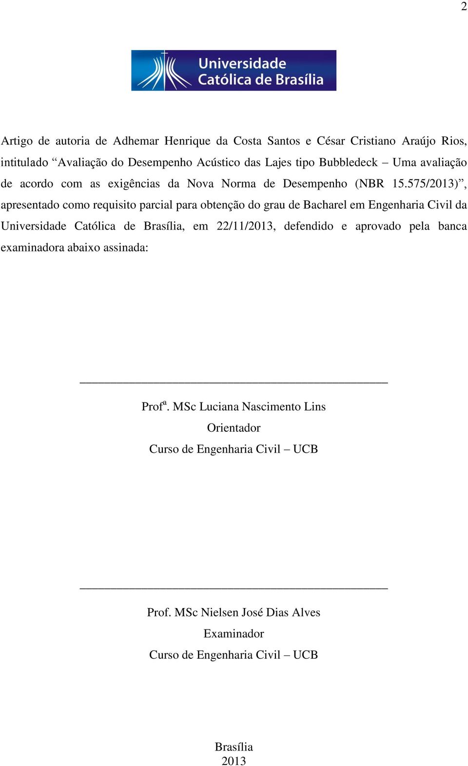 575/2013), apresentado como requisito parcial para obtenção do grau de Bacharel em Engenharia Civil da Universidade Católica de Brasília, em 22/11/2013,