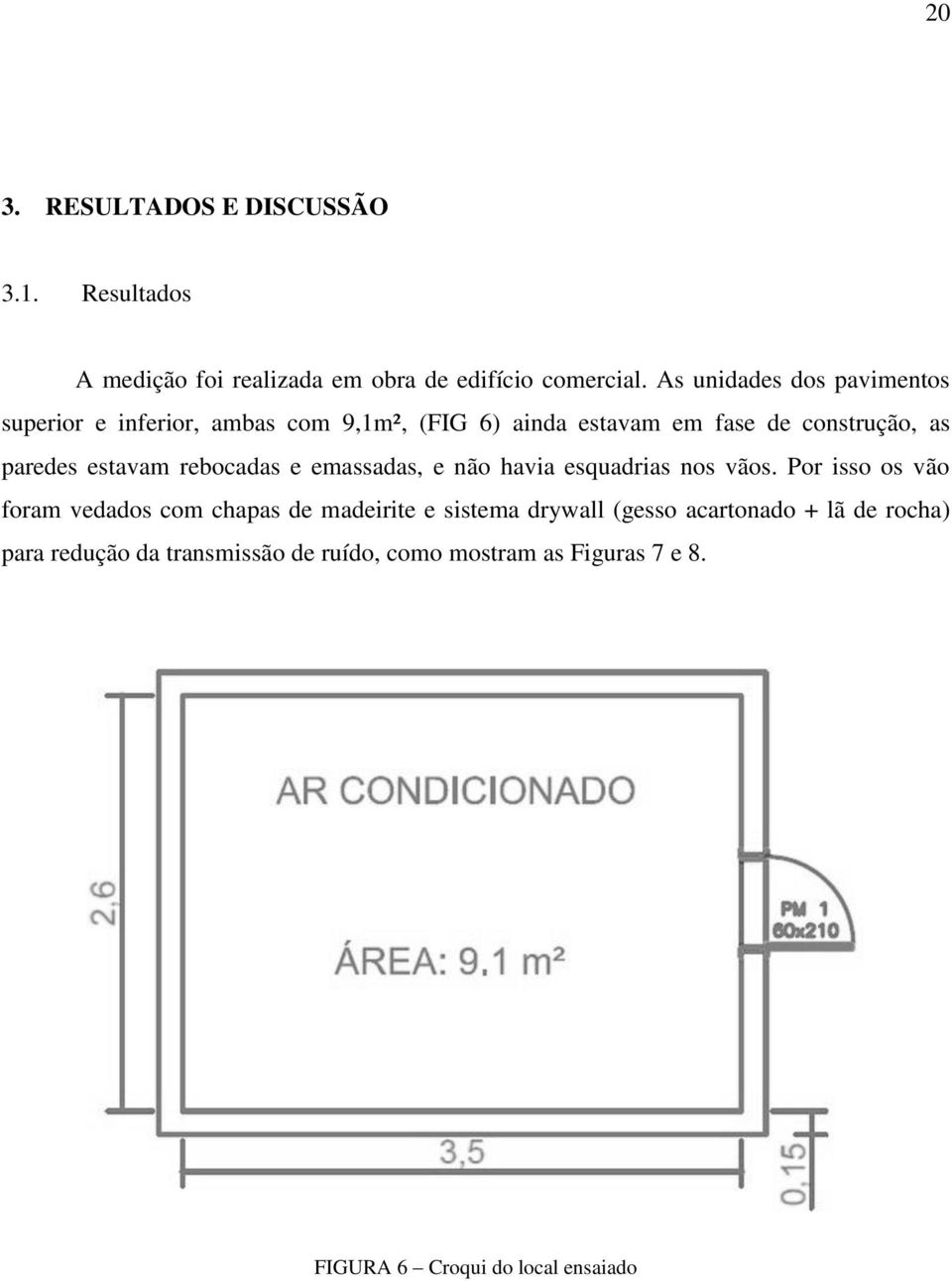 estavam rebocadas e emassadas, e não havia esquadrias nos vãos.