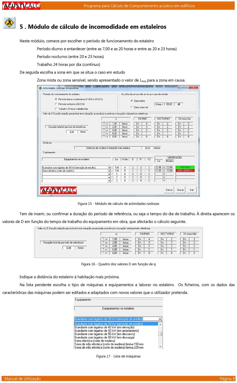 de L Aeq para a zona em causa. Figura 15 - Módulo de cálculo de actividades ruidosas Tem de inserir, ou confirmar a duração do período de referência, ou seja o tempo do dia de trabalho.