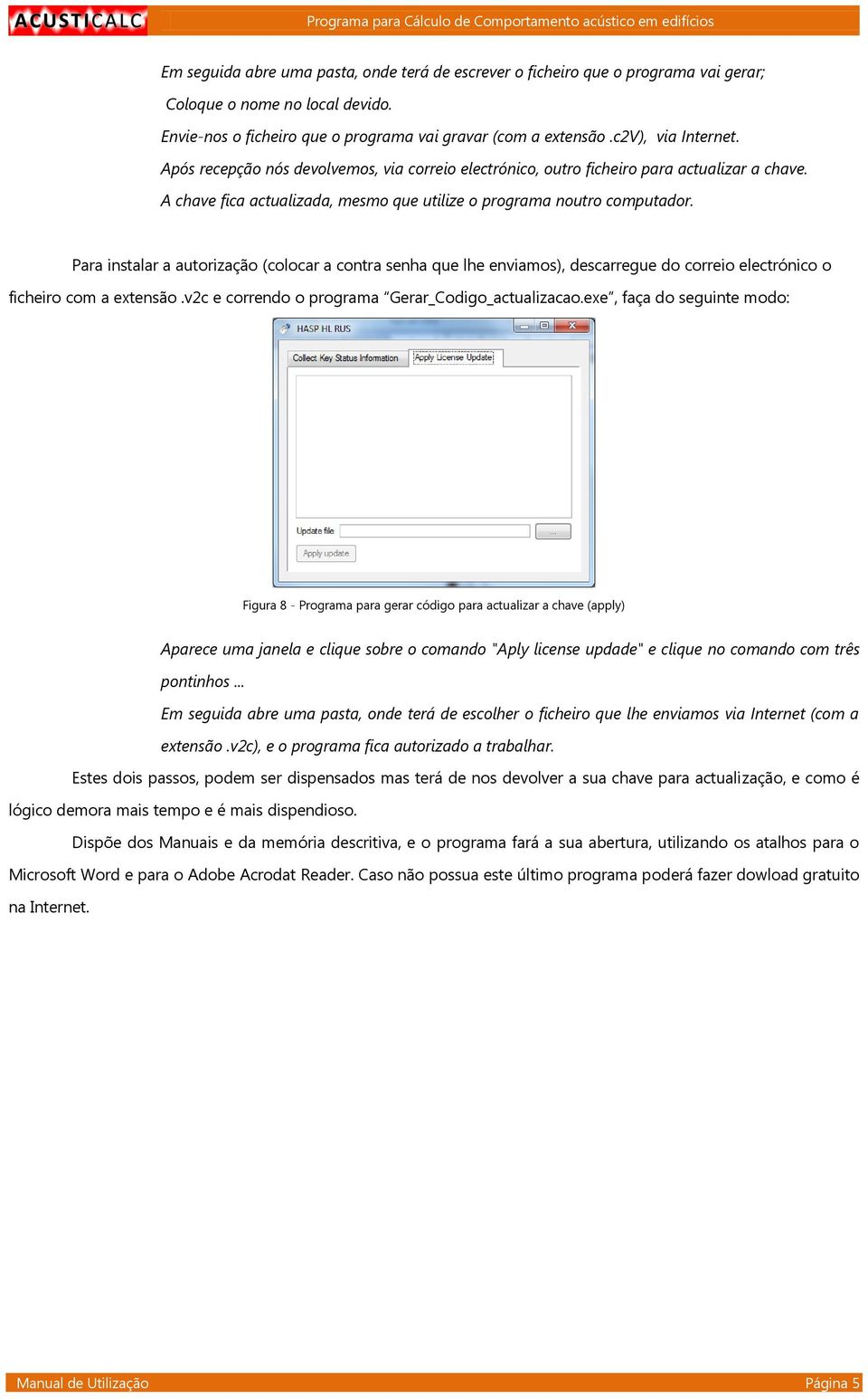 Para instalar a autorização (colocar a contra senha que lhe enviamos), descarregue do correio electrónico o ficheiro com a extensão.v2c e correndo o programa Gerar_Codigo_actualizacao.