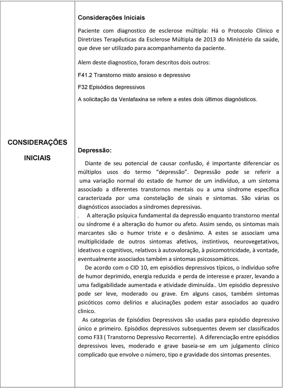 2 Transtorno misto ansioso e depressivo F32 Episódios depressivos A solicitação da Venlafaxina se refere a estes dois últimos diagnósticos.