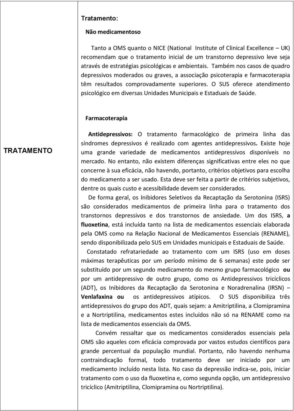 O SUS oferece atendimento psicológico em diversas Unidades Municipais e Estaduais de Saúde.