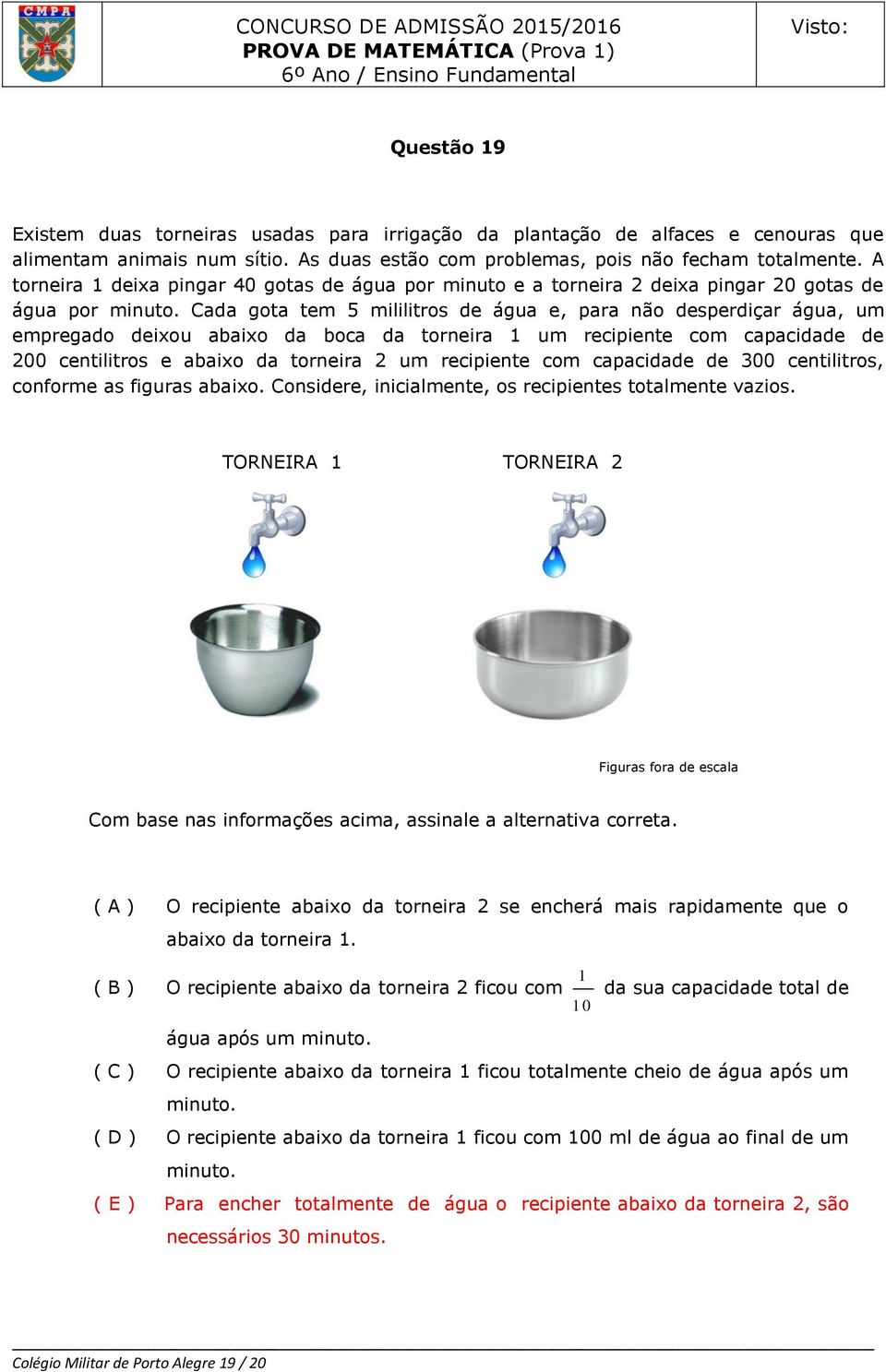 Cada gota tem 5 mililitros de água e, para não desperdiçar água, um empregado deixou abaixo da boca da torneira 1 um recipiente com capacidade de 200 centilitros e abaixo da torneira 2 um recipiente