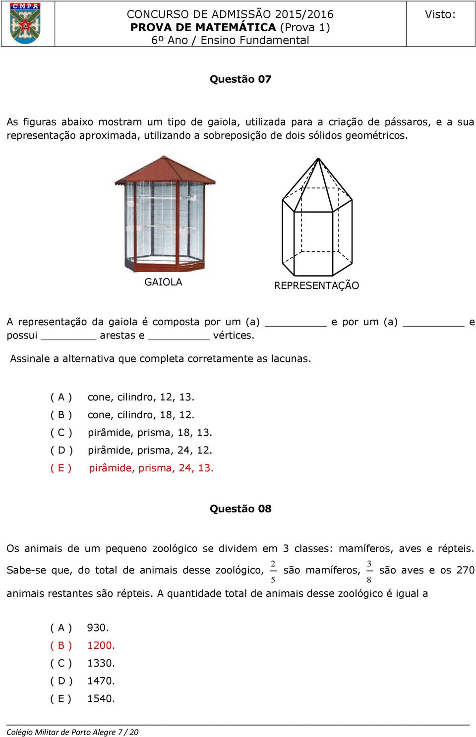 ( A ) cone, cilindro, 12, 13. ( B ) cone, cilindro, 18, 12. ( C ) pirâmide, prisma, 18, 13. ( D ) pirâmide, prisma, 24, 12. ( E ) pirâmide, prisma, 24, 13.