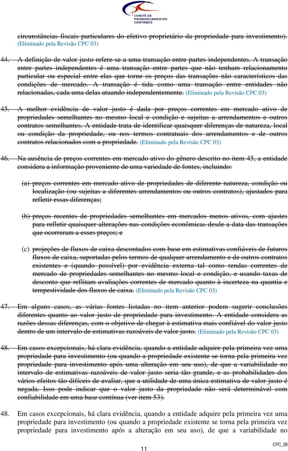 A transação entre partes independentes é uma transação entre partes que não tenham relacionamento particular ou especial entre elas que torne os preços das transações não característicos das