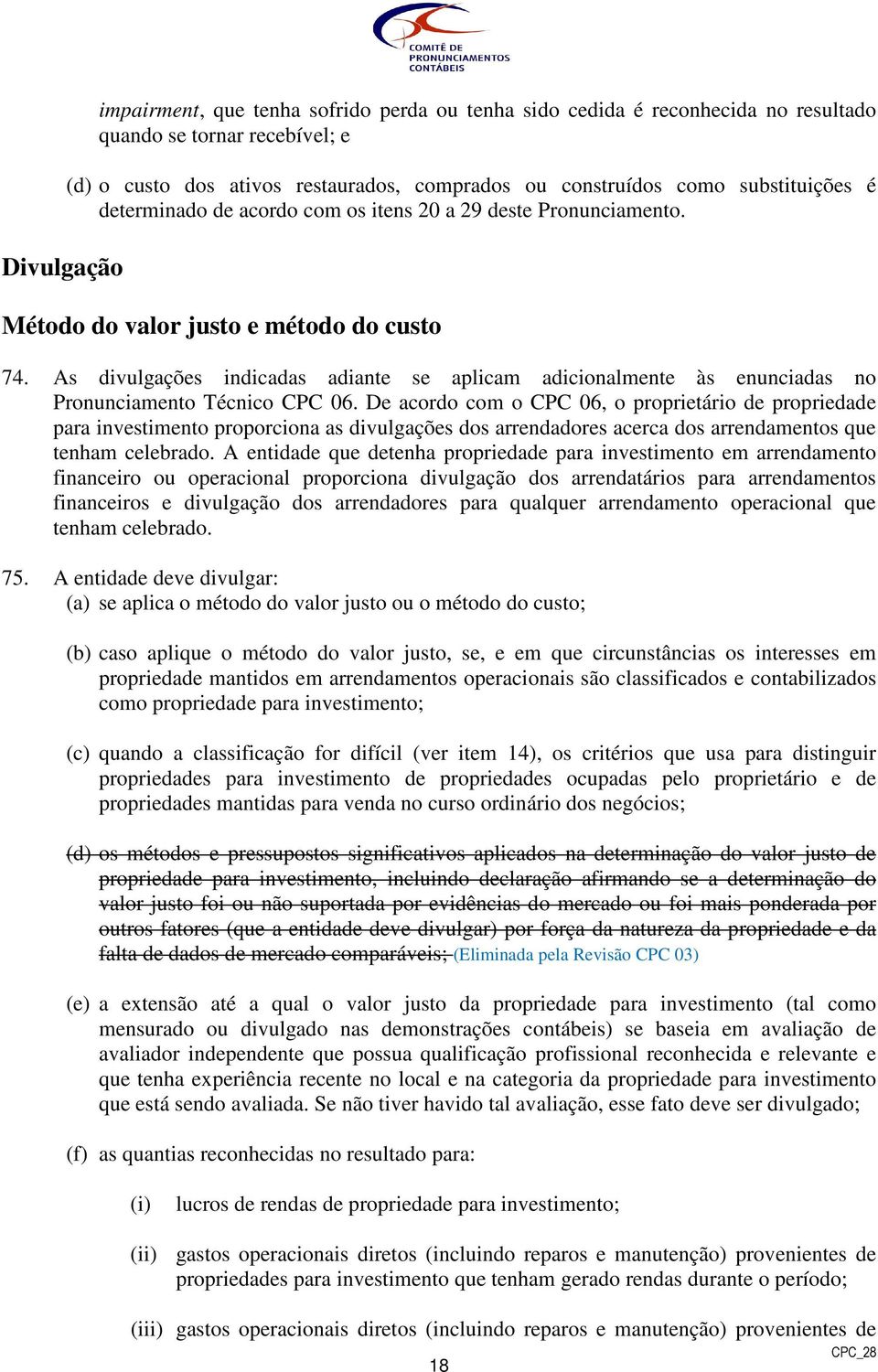 As divulgações indicadas adiante se aplicam adicionalmente às enunciadas no Pronunciamento Técnico CPC 06.