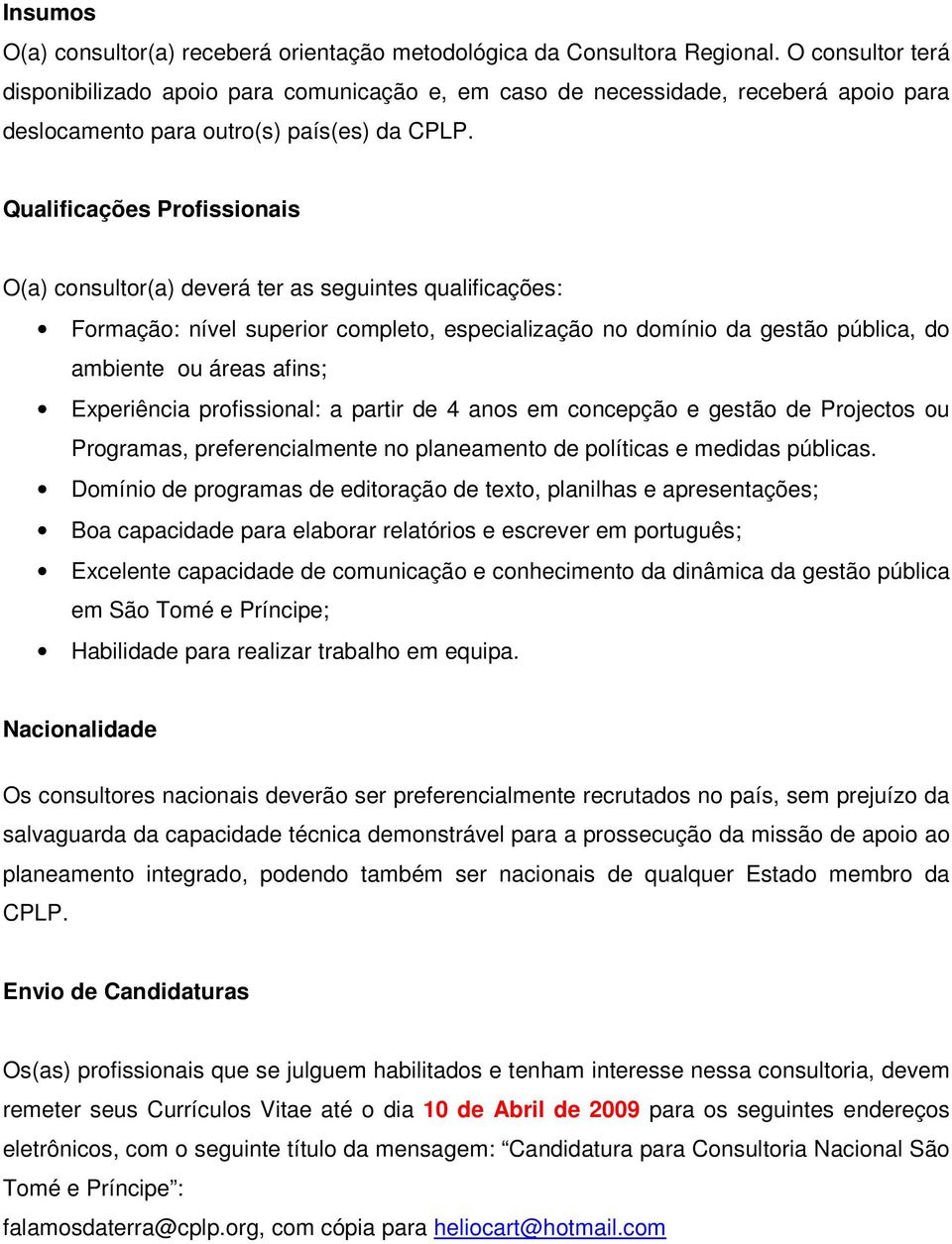 Qualificações Profissionais O(a) consultor(a) deverá ter as seguintes qualificações: Formação: nível superior completo, especialização no domínio da gestão pública, do ambiente ou áreas afins;