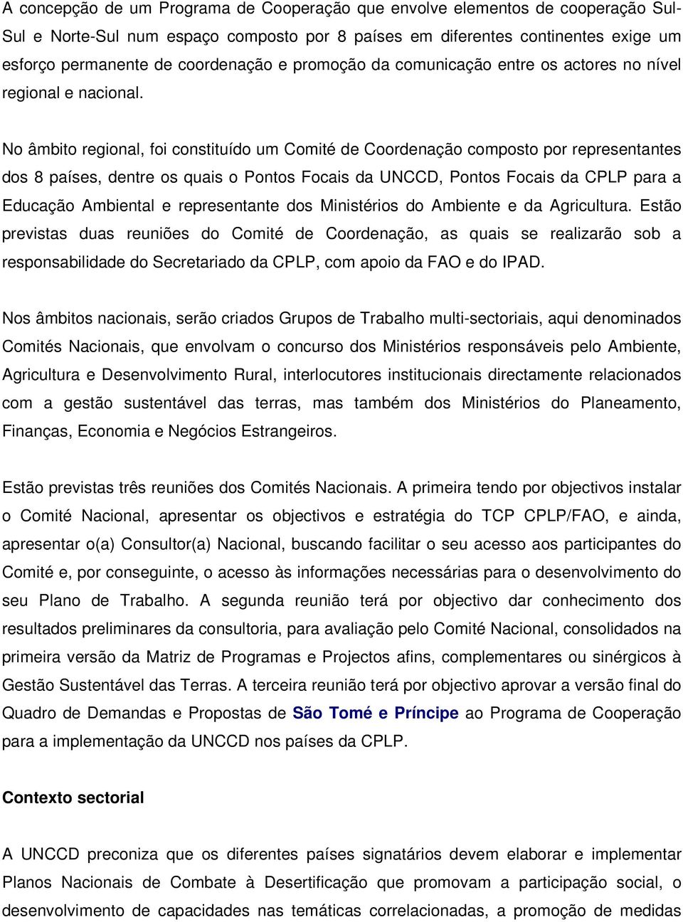 No âmbito regional, foi constituído um Comité de Coordenação composto por representantes dos 8 países, dentre os quais o Pontos Focais da UNCCD, Pontos Focais da CPLP para a Educação Ambiental e