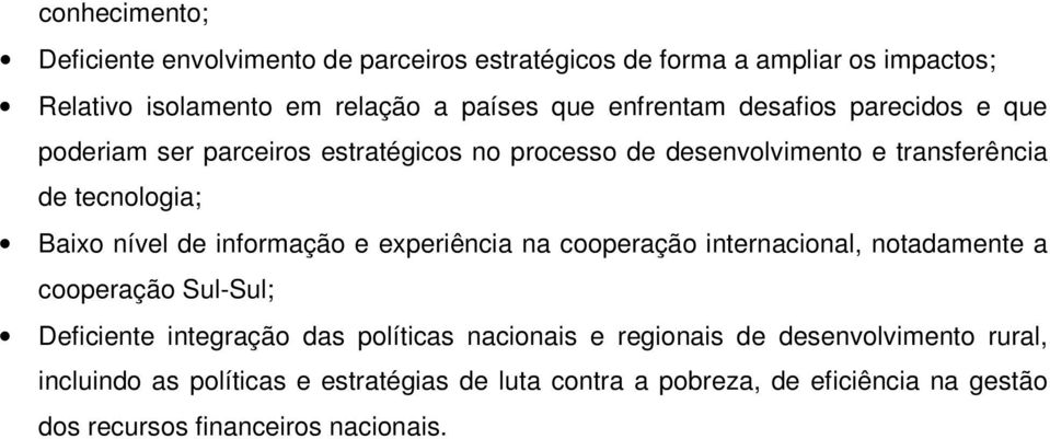 de informação e experiência na cooperação internacional, notadamente a cooperação Sul-Sul; Deficiente integração das políticas nacionais e