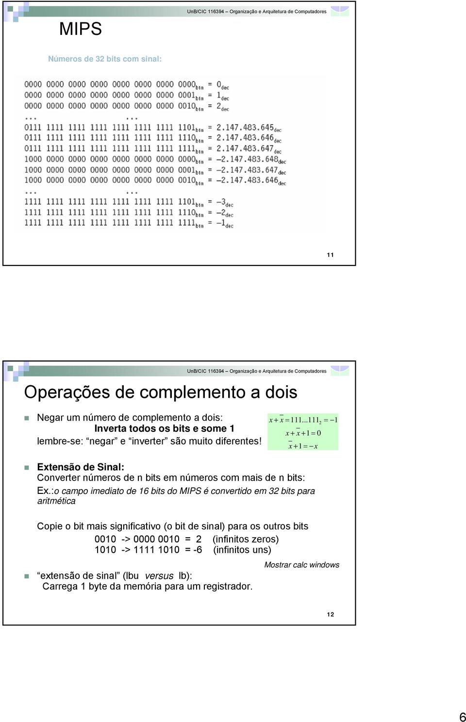 :o campo imediato de 16 bits do MIPS é convertido em 32 bits para aritmética Copie o bit mais significativo (o bit de sinal) para os outros bits 0010 -> 0000 0010