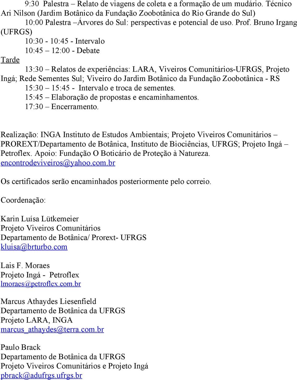 Bruno Irgang (UFRGS) 10:30-10:45 - Intervalo 10:45 12:00 - Debate Tarde 13:30 Relatos de experiências: LARA, Viveiros Comunitários-UFRGS, Projeto Ingá; Rede Sementes Sul; Viveiro do Jardim Botânico