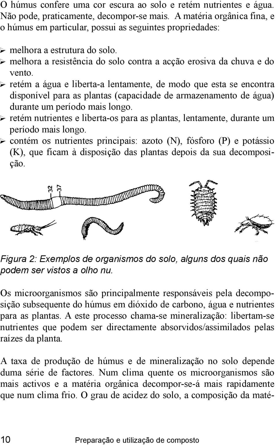 ? retém a água e liberta-a lentamente, de modo que esta se encontra disponível para as plantas (capacidade de armazenamento de água) durante um período mais longo.