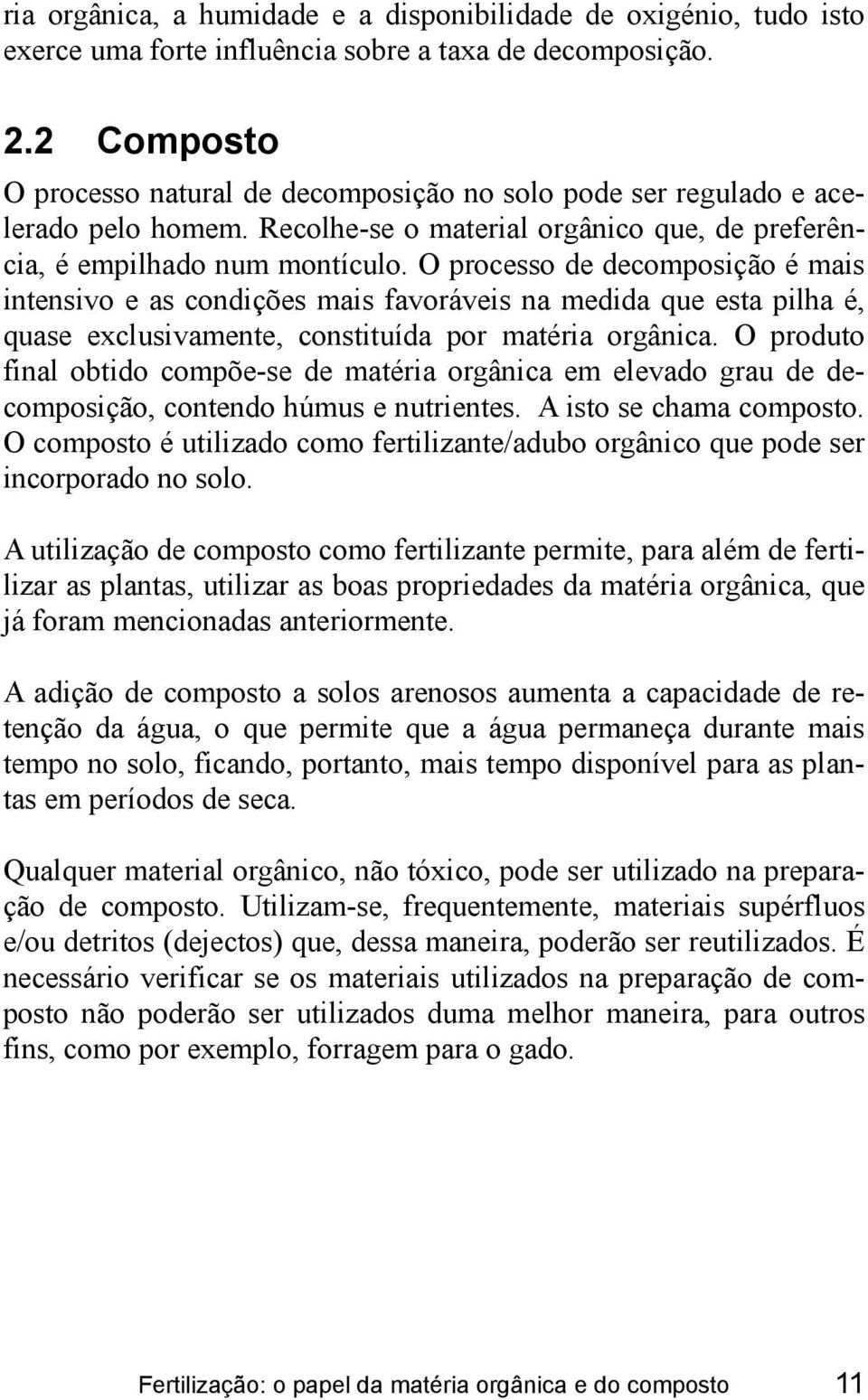 O processo de decomposição é mais intensivo e as condições mais favoráveis na medida que esta pilha é, quase exclusivamente, constituída por matéria orgânica.