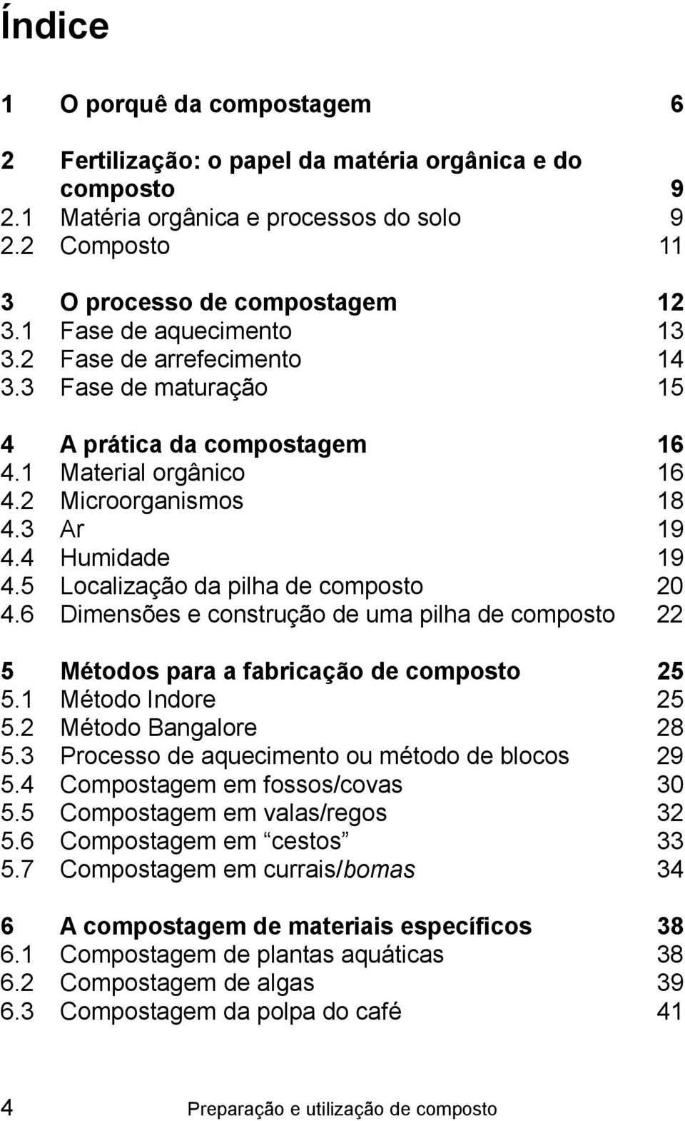 5 Localização da pilha de composto 20 4.6 Dimensões e construção de uma pilha de composto 22 5 Métodos para a fabricação de composto 25 5.1 Método Indore 25 5.2 Método Bangalore 28 5.