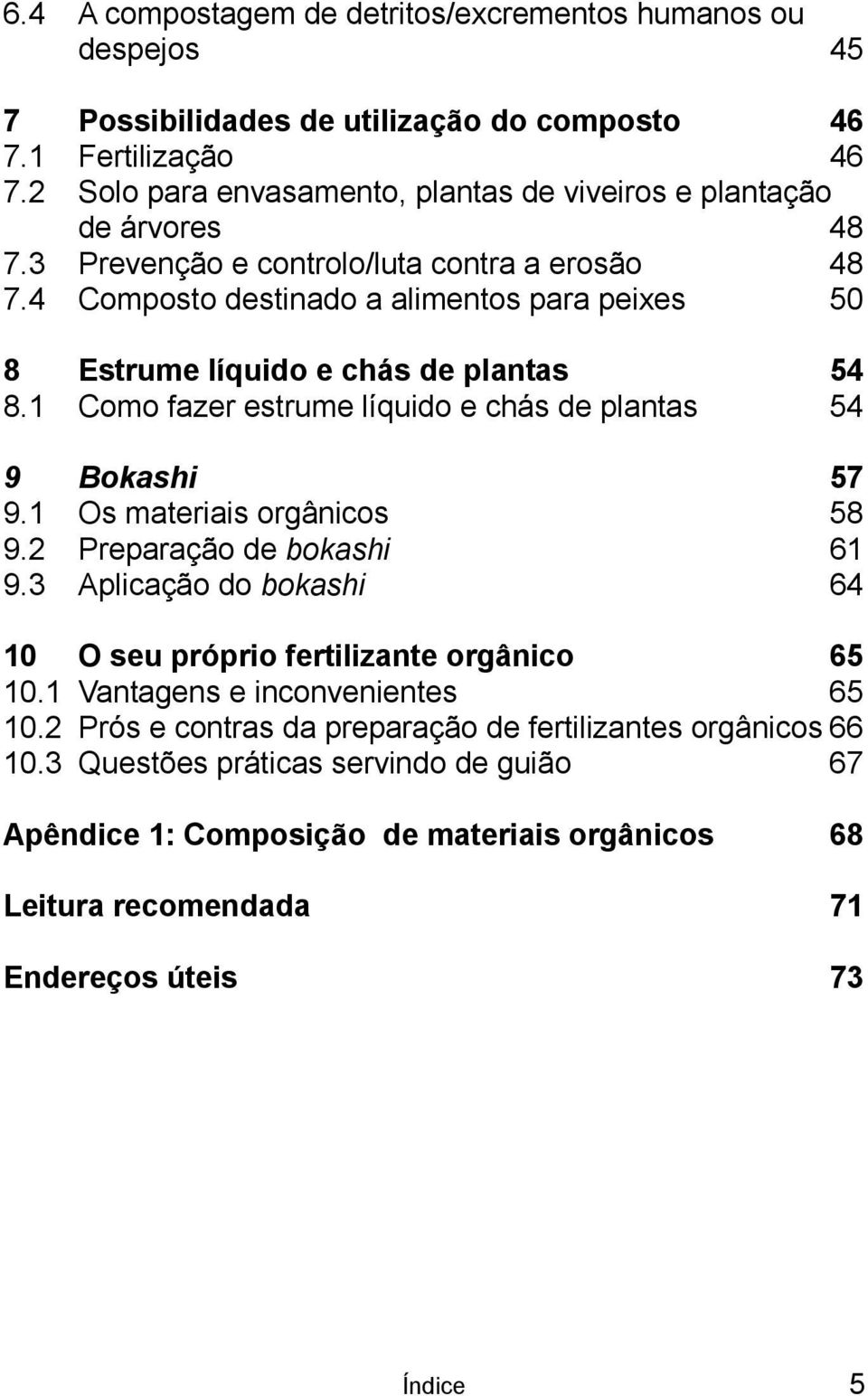 4 Composto destinado a alimentos para peixes 50 8 Estrume líquido e chás de plantas 54 8.1 Como fazer estrume líquido e chás de plantas 54 9 Bokashi 57 9.1 Os materiais orgânicos 58 9.