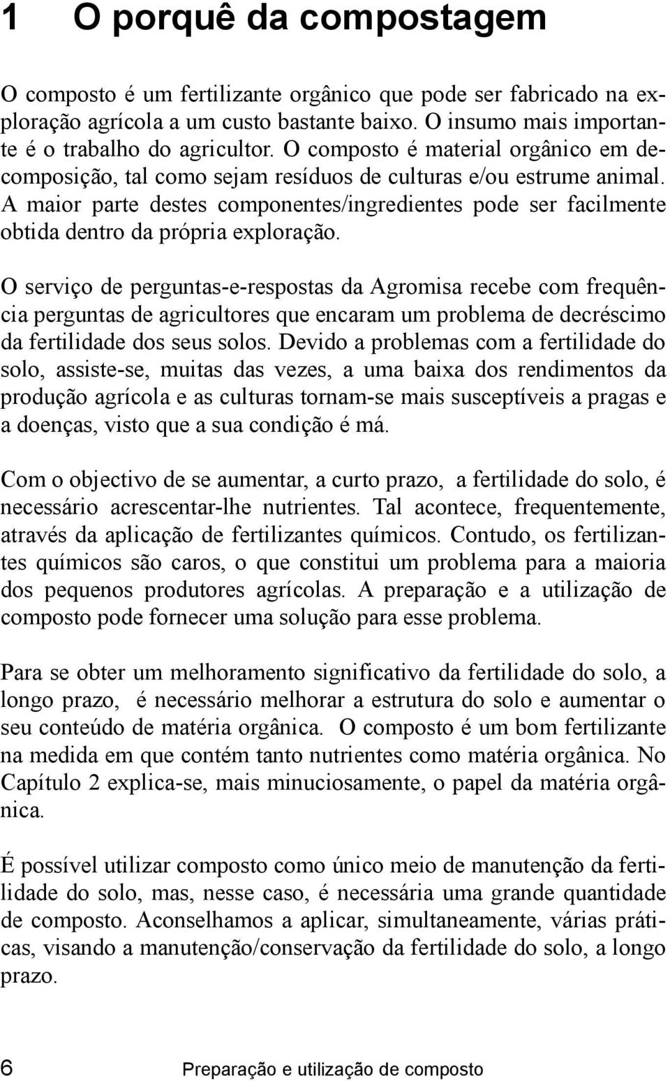 A maior parte destes componentes/ingredientes pode ser facilmente obtida dentro da própria exploração.