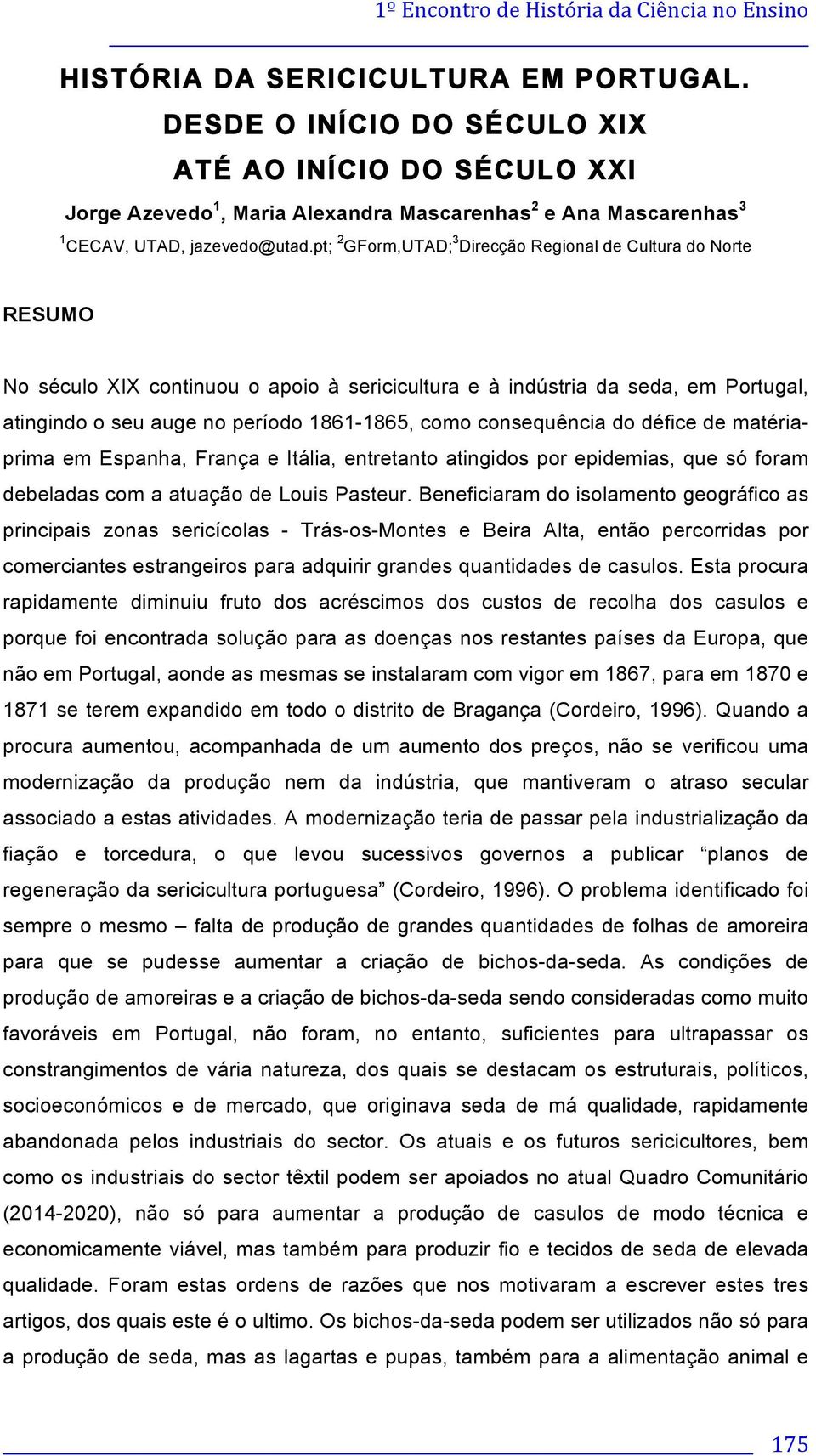 consequência do défice de matériaprima em Espanha, França e Itália, entretanto atingidos por epidemias, que só foram debeladas com a atuação de Louis Pasteur.